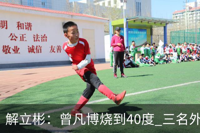 解立彬：曾凡博烧到40度 三名外援需要做调整